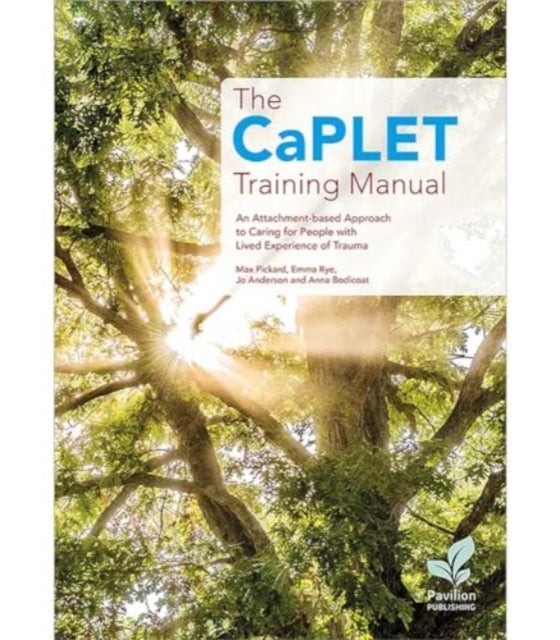 The CaPLET Training Manual - An Attachment-Based Approach to Caring for People with Lived Experience of Trauma