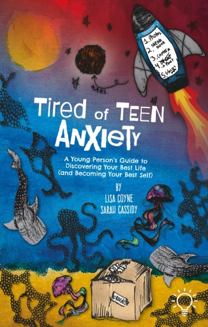 Tired of Teen Anxiety - A Young Person's Guide to Discovering Your Best Life (and Becoming Your Best