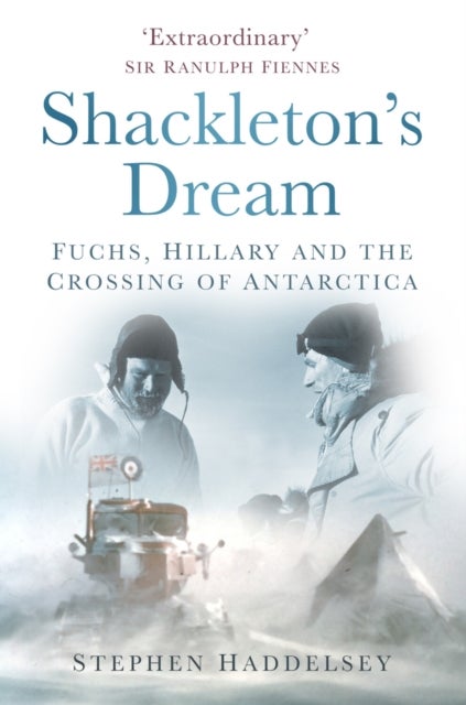 Shackleton's Dream - Fuchs, Hillary and the Crossing of Antarctica