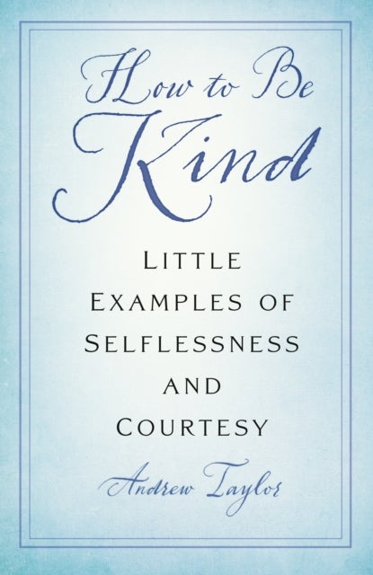 How to Be Kind - Little Examples of Selflessness and Courtesy