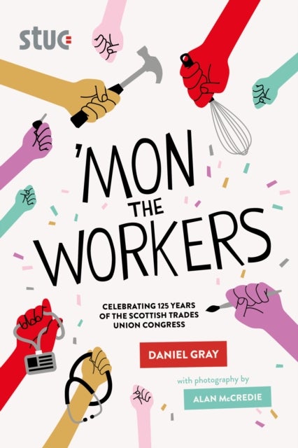 ''Mon the Workers - Celebrating 125 Years of the Scottish Trades Union Congress