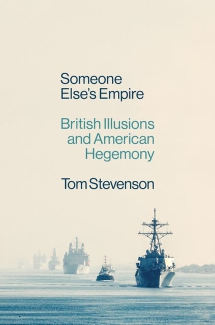 Someone Else''s Empire - British Illusions and American Hegemony