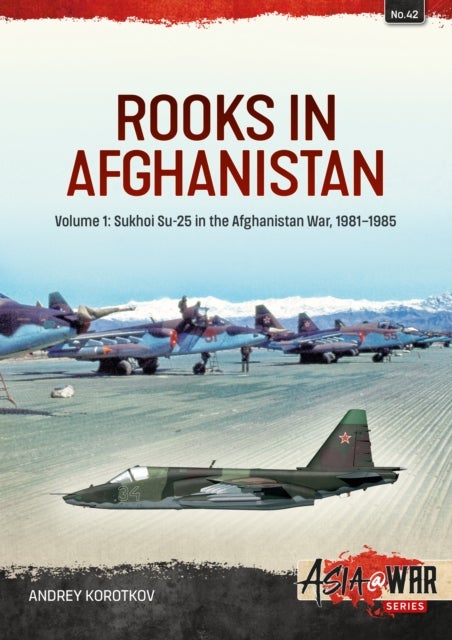 Rooks in Afghanistan - Volume 1: Sukhoi Su-25 in the Afghanistan War, 1981-1985
