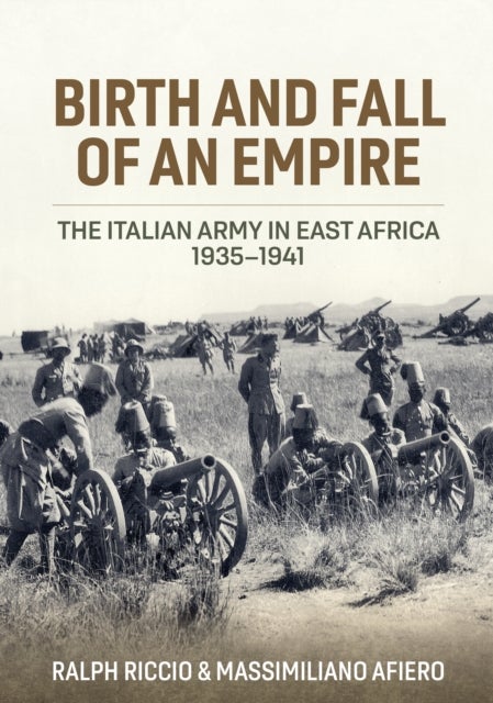 Italian East Africa, Birth and Fall of an Empire - The Italian Army in East Africa 1935-1941