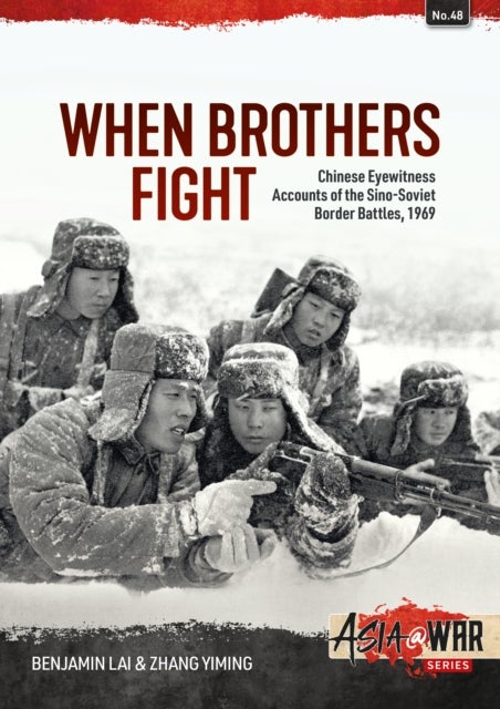 When Brothers Fight - Chinese Eyewitness Accounts of the Sino-Soviet Border Battles, 1969