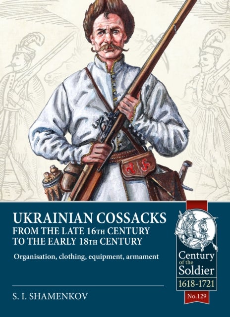 Ukrainian Cossacks Late 16th - Early 18th Century - Organisation, clothing, equipment, armament