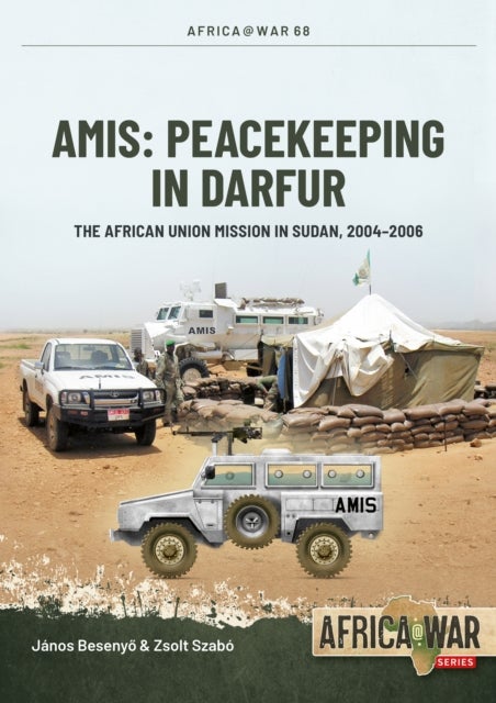 Amis Peacekeeping in Darfur - The African Union Mission in Sudan, 2004-2008