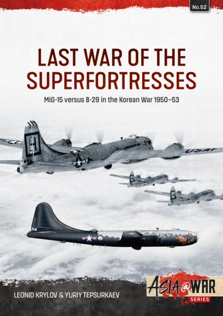 Last War of the Superfortresses - MiG-15 versus B-29 in the Korean War 1950-53