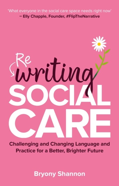 Rewriting Social Care - Challenging and Changing Language and Practice for a Better, Brighter Future