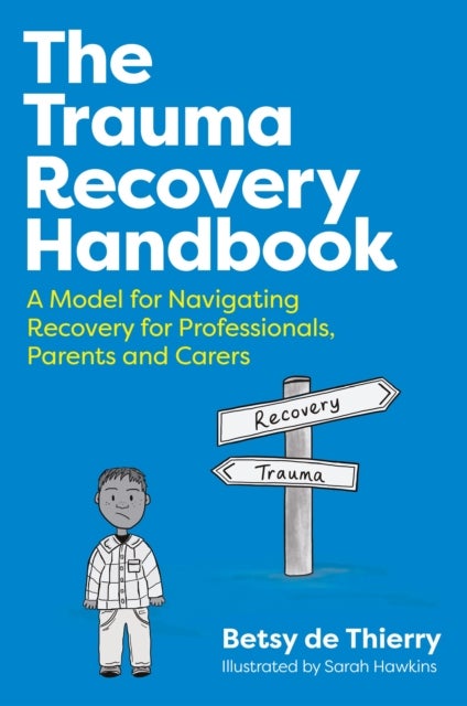 The Trauma Recovery Handbook - A Model for Navigating Recovery  for Professionals, Parents and Carers