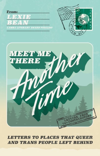 Meet Me There, Another Time - Letters To Places That Queer and Trans People Left Behind