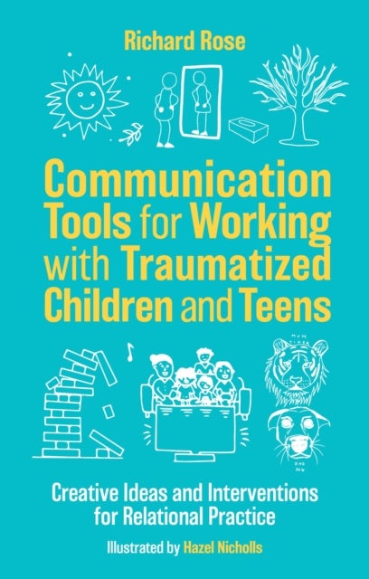 Communication Tools for Working with Traumatized Children and Teens - Creative Ideas and Interventions for Relational Practice