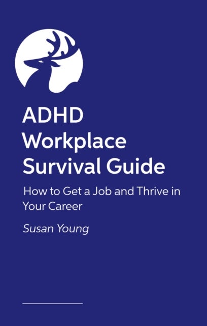 The Essential ADHD Workplace Toolbox - How to Get Hired, Make Progress and Stay Happy