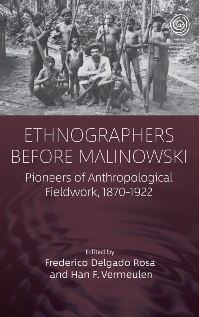 Ethnographers Before Malinowski - Pioneers of Anthropological Fieldwork, 1870-1922