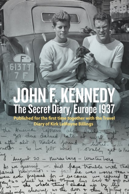 John F. Kennedy¿s Hidden Diary, Europe 1937 - The Travel Journals of JFK and Kirk LeMoyne Billings