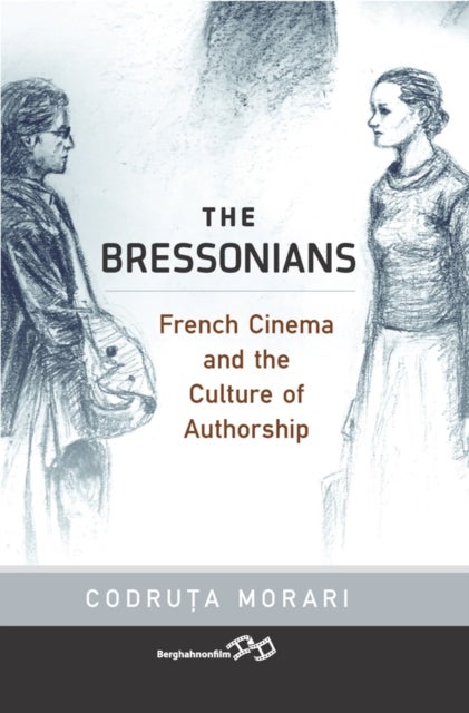 The Bressonians - French Cinema and the Culture of Authorship