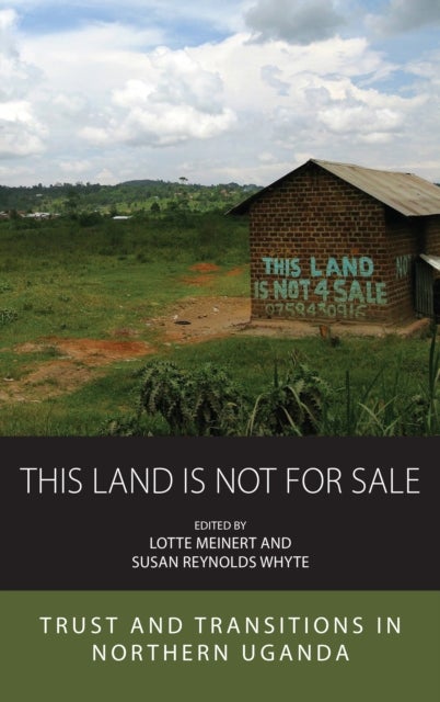 This Land is Not For Sale - Trust and Transitions in Northern Uganda