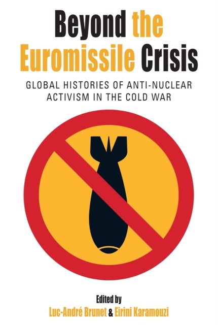 Beyond the Euromissile Crisis - Global Histories of Anti-Nuclear Activism in the Cold War