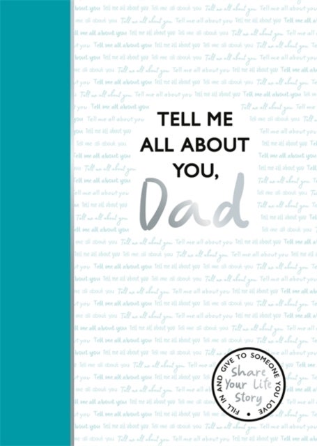 Tell Me All About You, Dad - A guided journal for fathers to share their memories and record their life stories