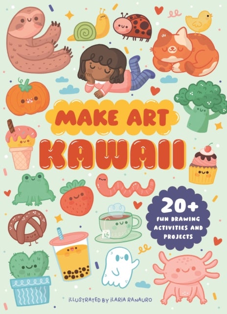 Make Art: Kawaii - 20+ Fun Drawing Activities and Projects