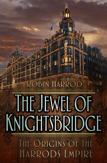 The Jewel of Knightsbridge - The Origins of the Harrods Empire