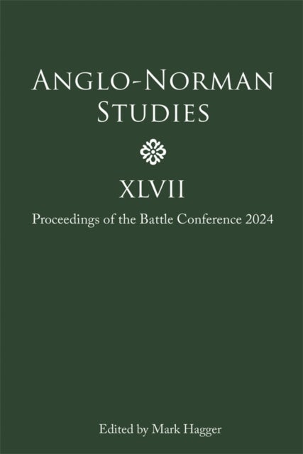 Anglo-Norman Studies XLVII - Proceedings of the Battle Conference 2024
