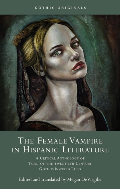 The Female Vampire in Hispanic Literature - A Critical Anthology of Turn-of-the-Twentieth Century Gothic-Inspired Tales