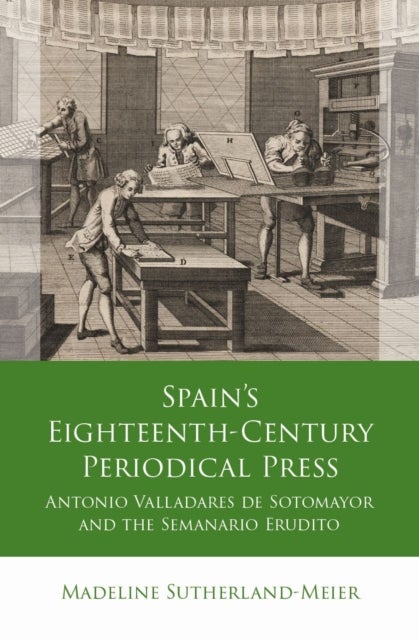 Spain's Eighteenth-century Periodical Press - Antonio Valladares de Sotomayor and the Semanario Erudito