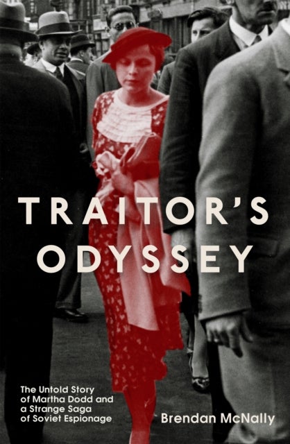 Traitor''s Odyssey - The Untold Story of Martha Dodd and a Strange Saga of Soviet Espionage