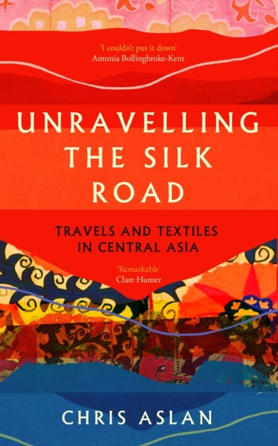 Unravelling the Silk Road - Travels and Textiles in Central Asia