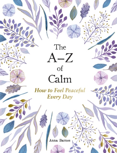 The A¿Z of Calm - How to Feel Peaceful Every Day