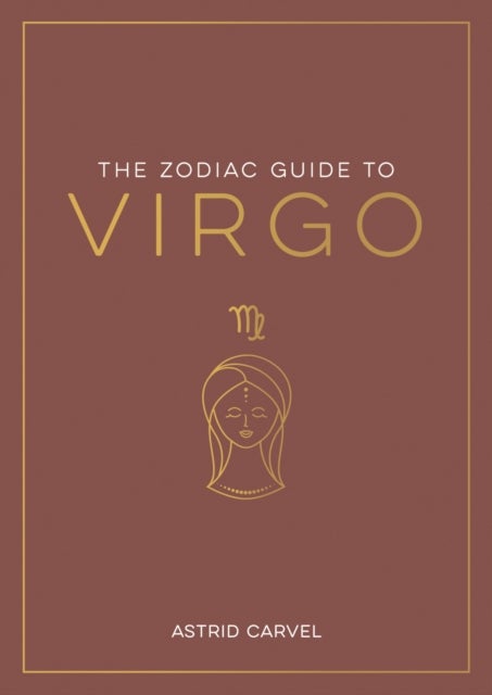 Zodiac Guide to Virgo - The Ultimate Guide to Understanding Your Star Sign, Unlocking Your Destiny and Decoding the Wisdom of the Stars