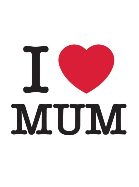 I Love Mom - The Perfect Gift to Give to Your Mum