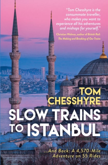 Slow Trains to Istanbul - ...And Back: A 4,570-Mile Adventure on 55 Rides
