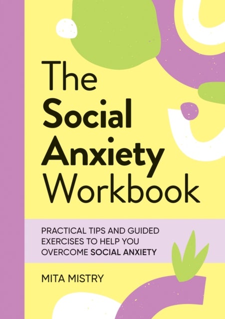 Social Anxiety Workbook - Practical Tips and Guided Exercises to Help You Overcome Social Anxiety
