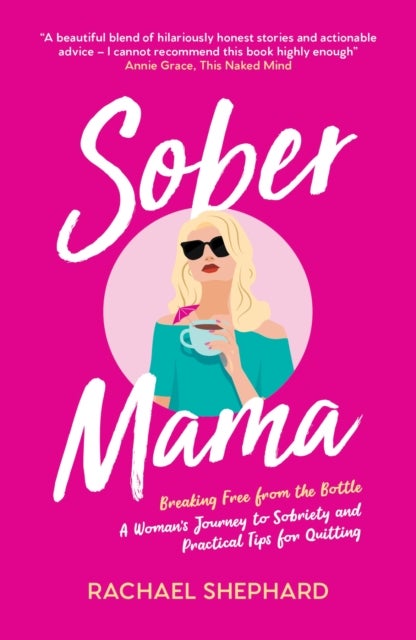 Sober Mama - A Woman's Journey to Sobriety and Practical Tips for Quitting
