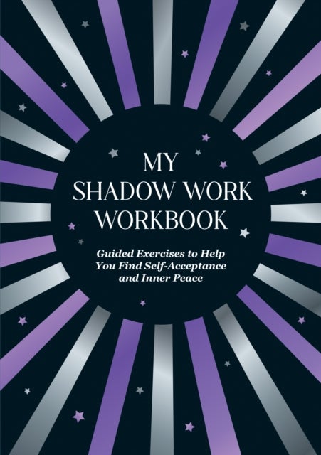 My Shadow Work Workbook - Guided Exercises to Help You Find Self-Acceptance and Inner Peace