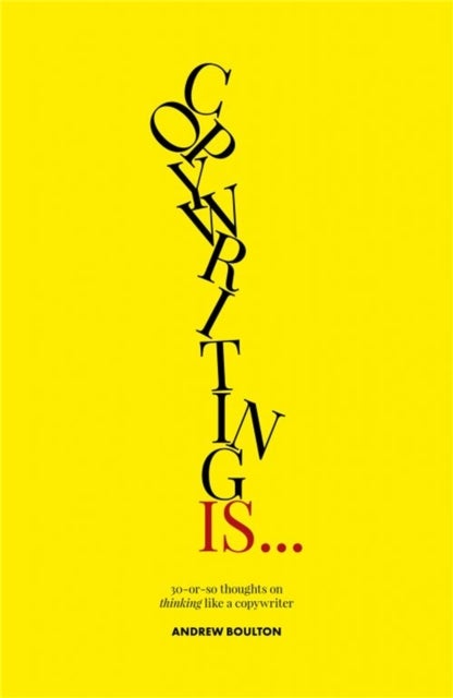 Copywriting Is... - 30-or-so Thoughts on Thinking like a Copywriter