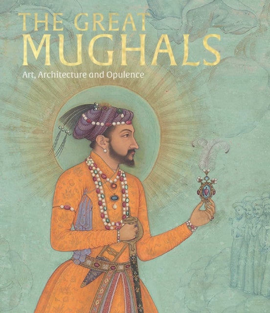 The Great Moghuls - Art, Architecture and Opulence (The Official V&A Exhibition Book)