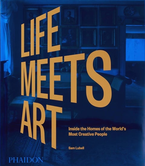 Life Meets Art - Inside the Homes of the World's Most Creative People