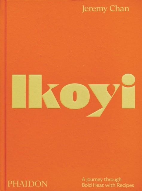 Ikoyi - A Journey Through Bold Heat with Recipes
