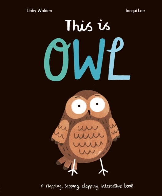 This Is Owl - A Flapping, Tapping, Clapping Interactive Book