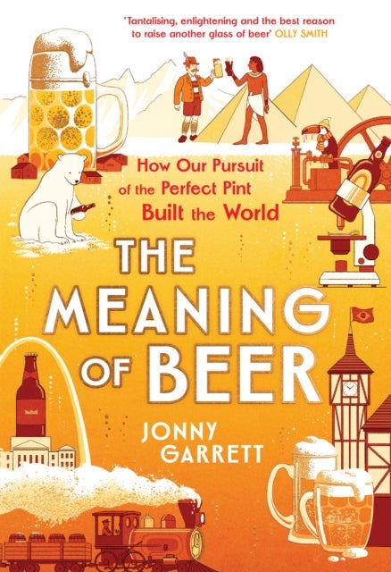 The Meaning of Beer - The Surprising Story of how Beer Made Us