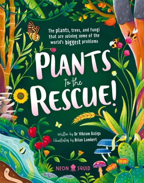 Plants To The Rescue - The Plants, Trees, and Fungi That Are Solving Some of the World's Biggest Problems