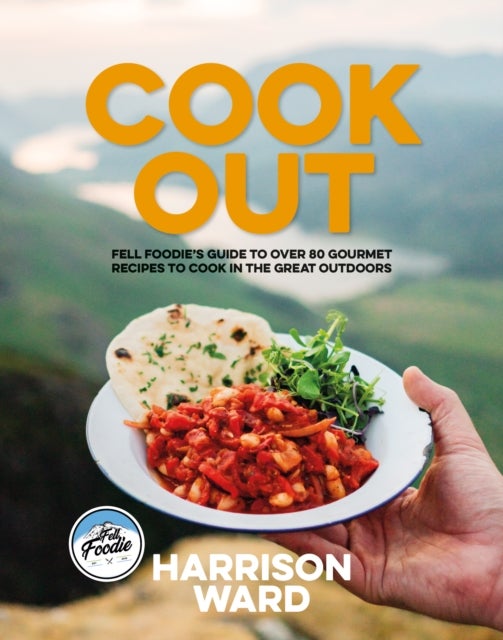 Cook Out - Fell Foodie’s guide to over 80 gourmet recipes to cook in the great outdoors