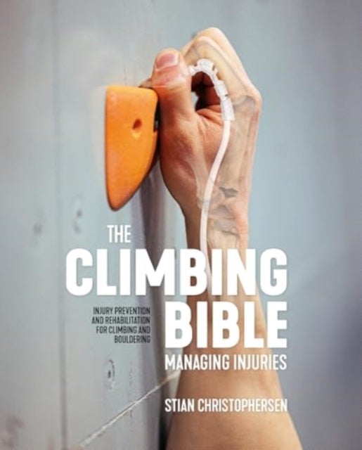 The Climbing Bible: Managing Injuries - Injury prevention and rehabilitation for climbing and bouldering