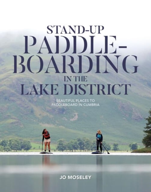 Stand-up Paddleboarding in the Lake District - Beautiful places to paddleboard in Cumbria