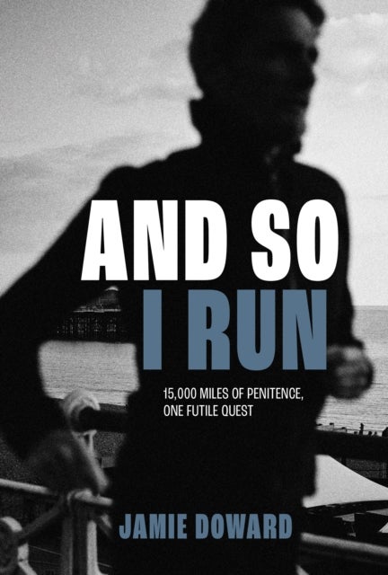 And So I Run - 15,000 miles of penitence, one futile quest