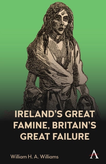 Ireland¿s Great Famine, Britain¿s Great Failure