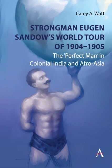 Strongman Eugen Sandow¿s World Tour of 1904-1905